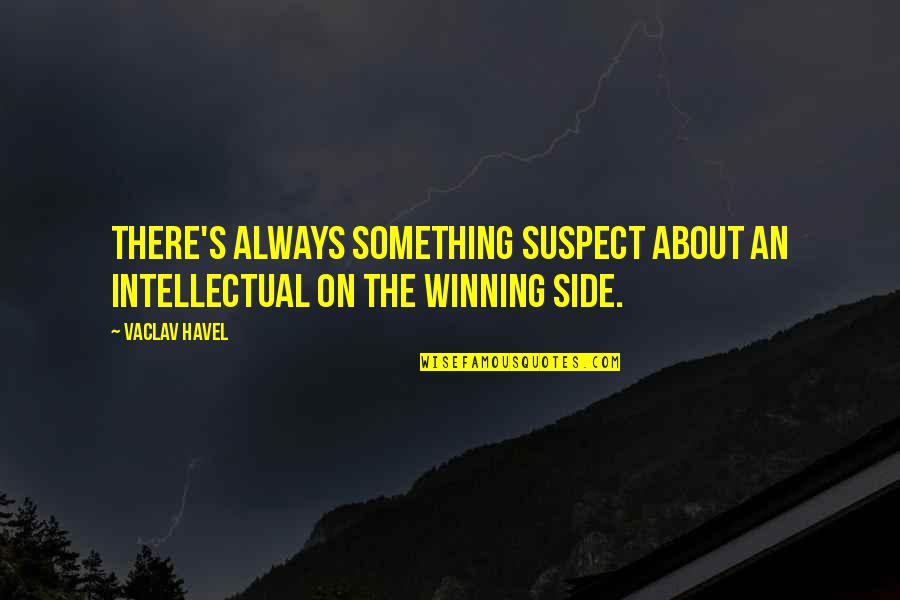 Its Not Always About Winning Quotes By Vaclav Havel: There's always something suspect about an intellectual on