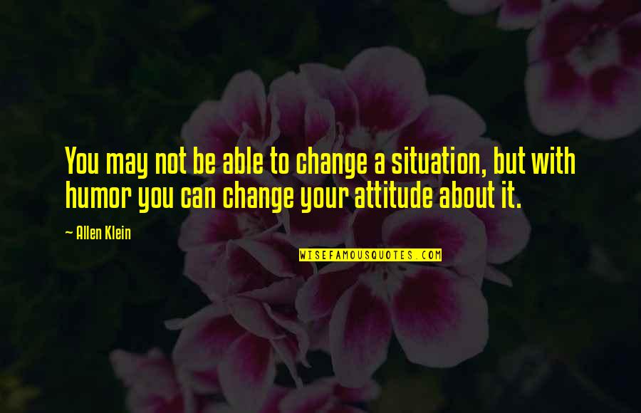 It's Not Attitude Quotes By Allen Klein: You may not be able to change a