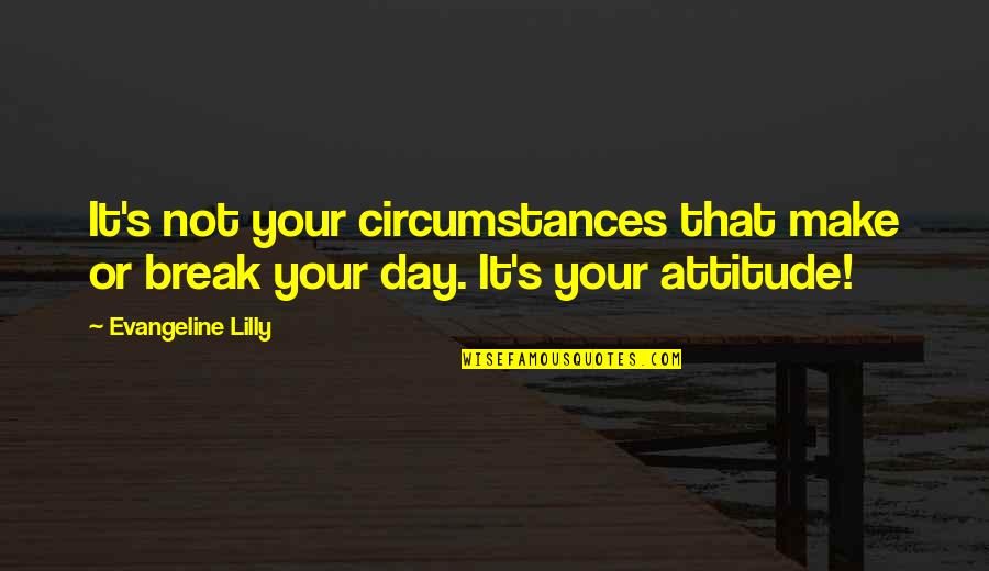 It's Not Attitude Quotes By Evangeline Lilly: It's not your circumstances that make or break