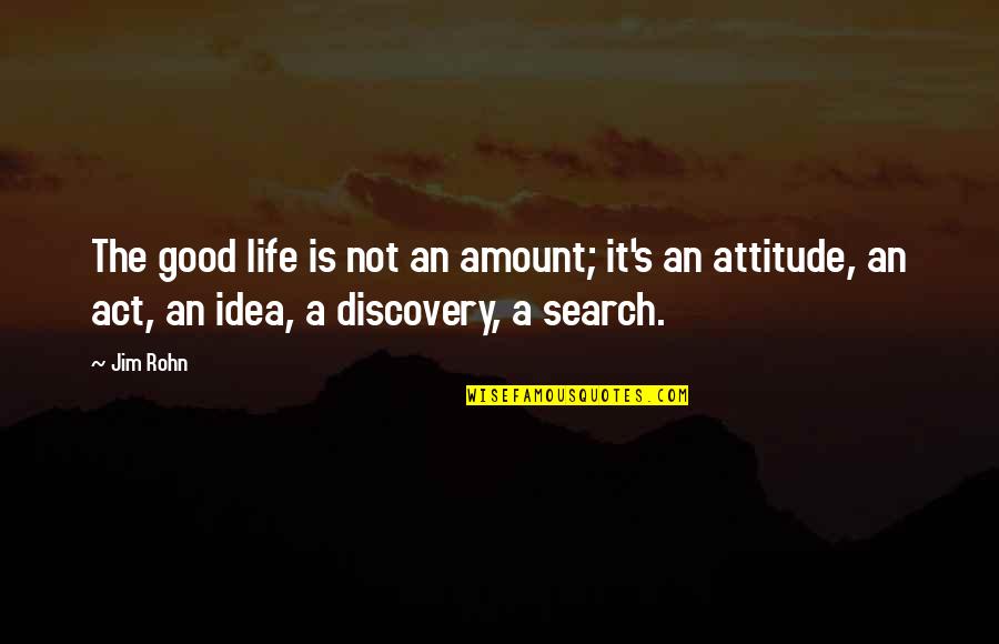 It's Not Attitude Quotes By Jim Rohn: The good life is not an amount; it's
