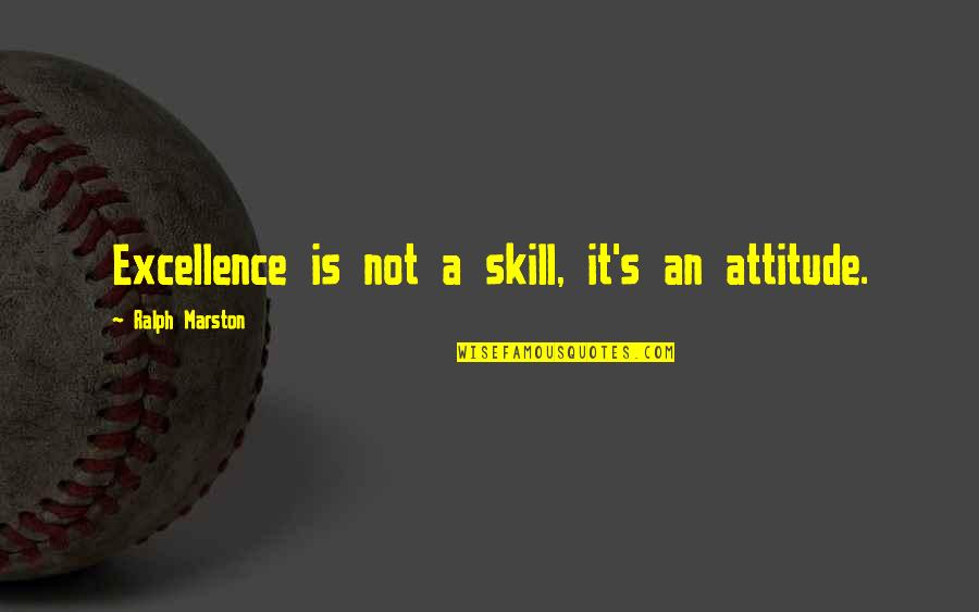 It's Not Attitude Quotes By Ralph Marston: Excellence is not a skill, it's an attitude.