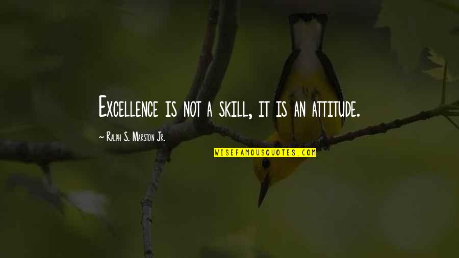 It's Not Attitude Quotes By Ralph S. Marston Jr.: Excellence is not a skill, it is an