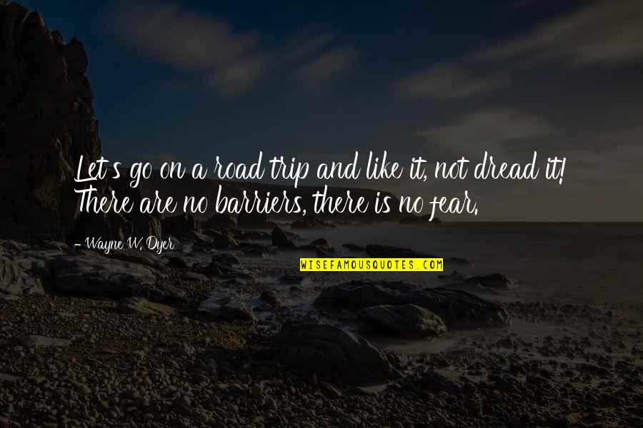 It's Not Attitude Quotes By Wayne W. Dyer: Let's go on a road trip and like