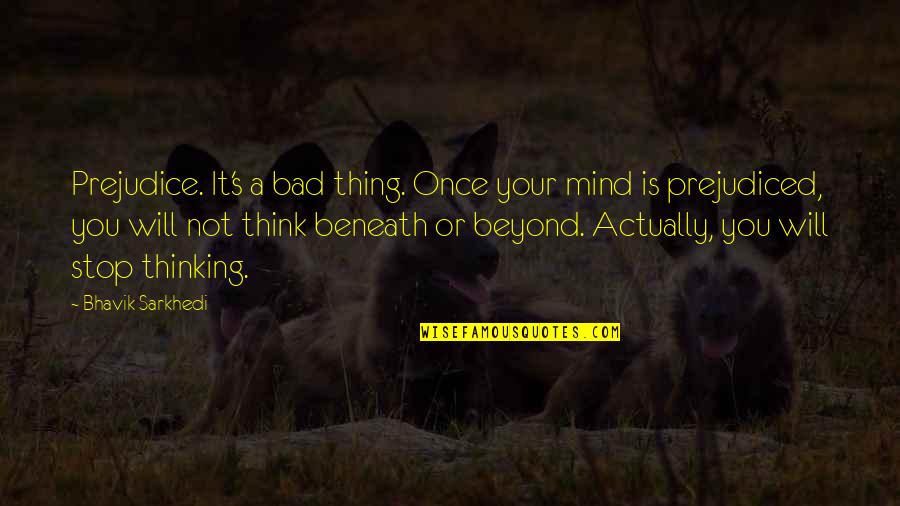 It's Not Bad Quotes By Bhavik Sarkhedi: Prejudice. It's a bad thing. Once your mind