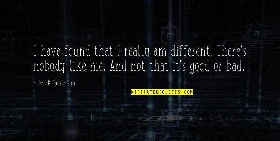 It's Not Bad Quotes By Derek Sanderson: I have found that I really am different.