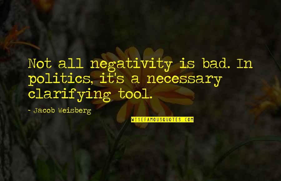 It's Not Bad Quotes By Jacob Weisberg: Not all negativity is bad. In politics, it's
