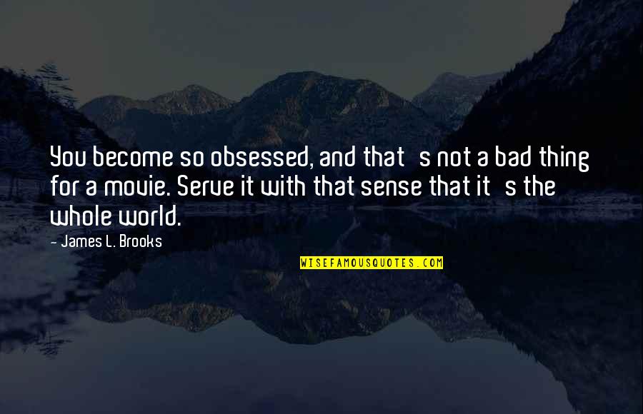 It's Not Bad Quotes By James L. Brooks: You become so obsessed, and that's not a