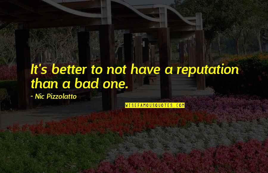 It's Not Bad Quotes By Nic Pizzolatto: It's better to not have a reputation than