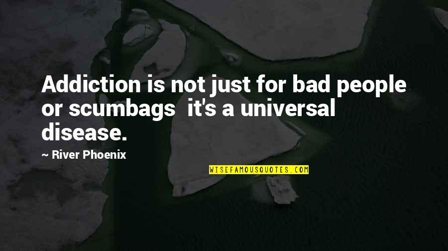It's Not Bad Quotes By River Phoenix: Addiction is not just for bad people or