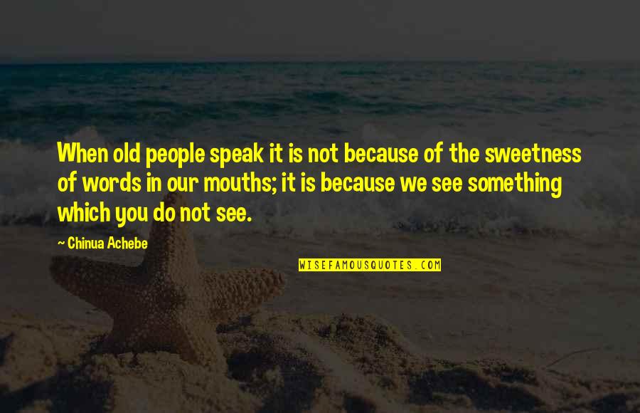 It's Not Because Of You Quotes By Chinua Achebe: When old people speak it is not because