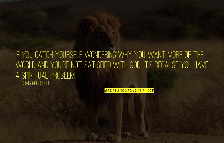 It's Not Because Of You Quotes By Craig Groeschel: If you catch yourself wondering why you want