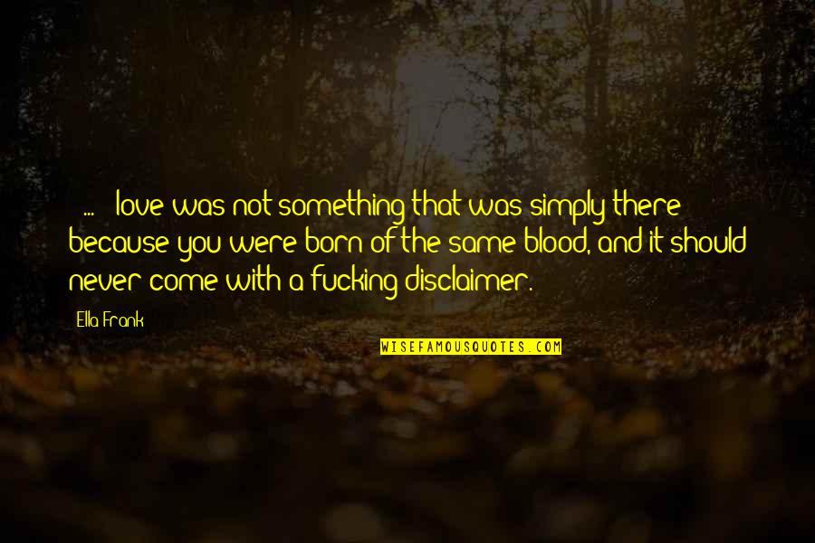 It's Not Because Of You Quotes By Ella Frank: [ ... ] love was not something that