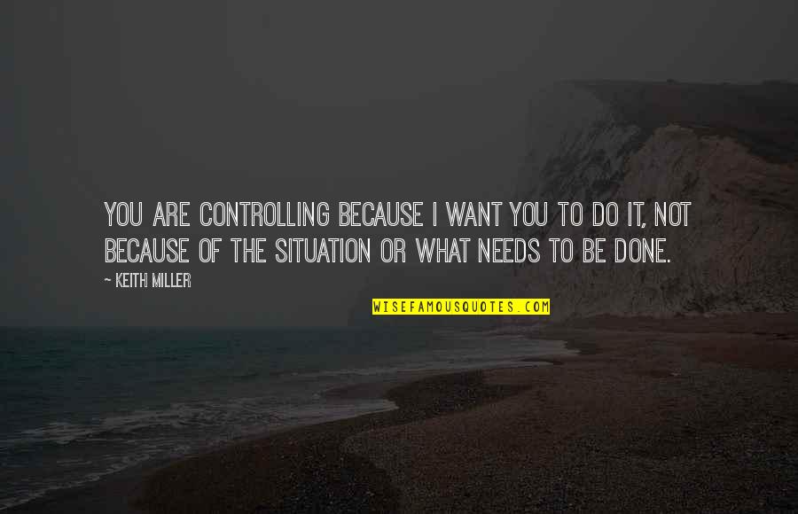 It's Not Because Of You Quotes By Keith Miller: You are controlling because I want you to