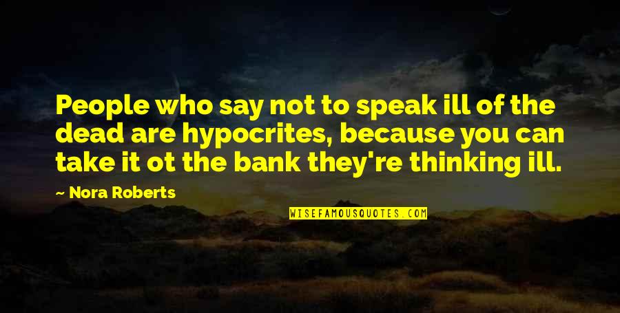 It's Not Because Of You Quotes By Nora Roberts: People who say not to speak ill of