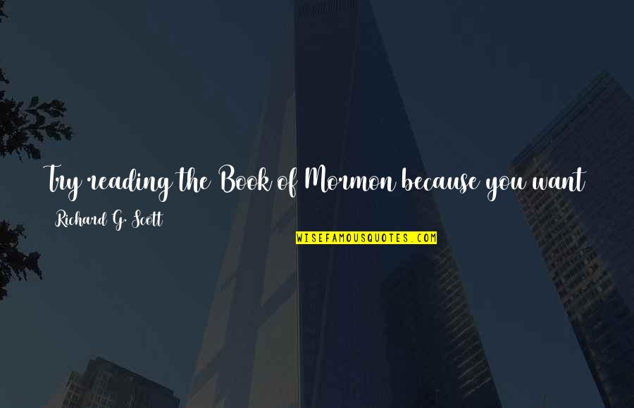 It's Not Because Of You Quotes By Richard G. Scott: Try reading the Book of Mormon because you