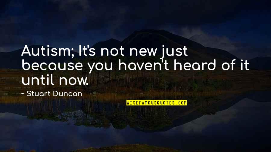 It's Not Because Of You Quotes By Stuart Duncan: Autism; It's not new just because you haven't