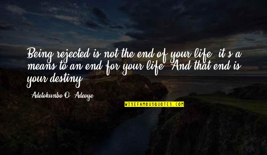 It's Not Destiny Quotes By Adetokunbo O. Adeoye: Being rejected is not the end of your