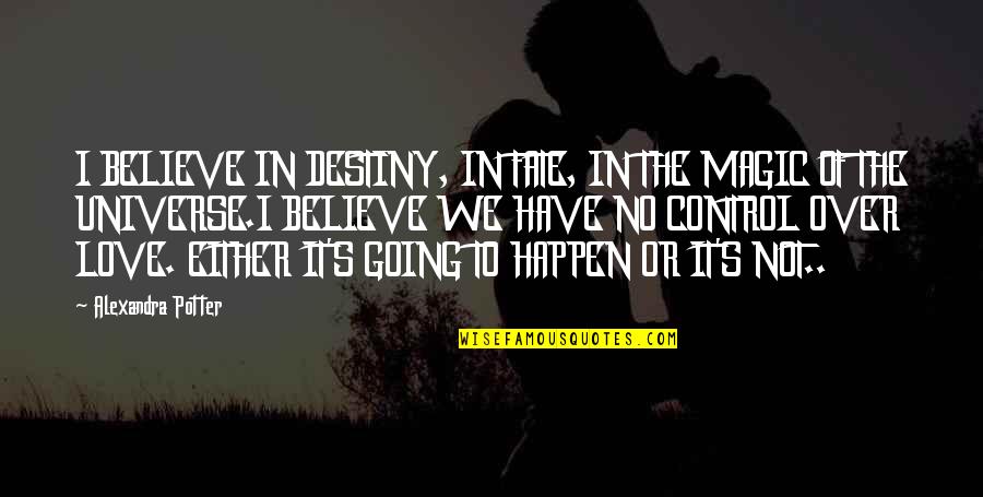 It's Not Destiny Quotes By Alexandra Potter: I BELIEVE IN DESTINY, IN FATE, IN THE