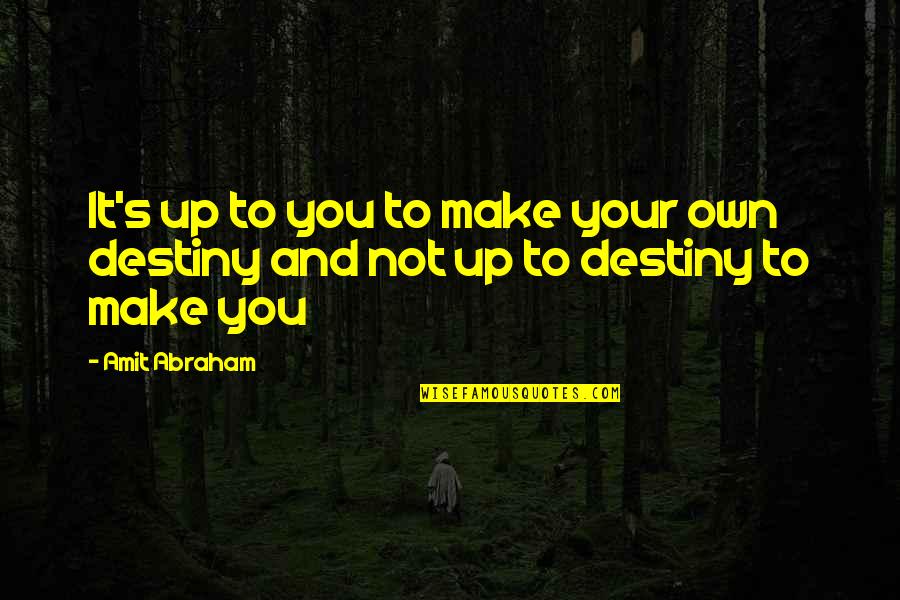 It's Not Destiny Quotes By Amit Abraham: It's up to you to make your own