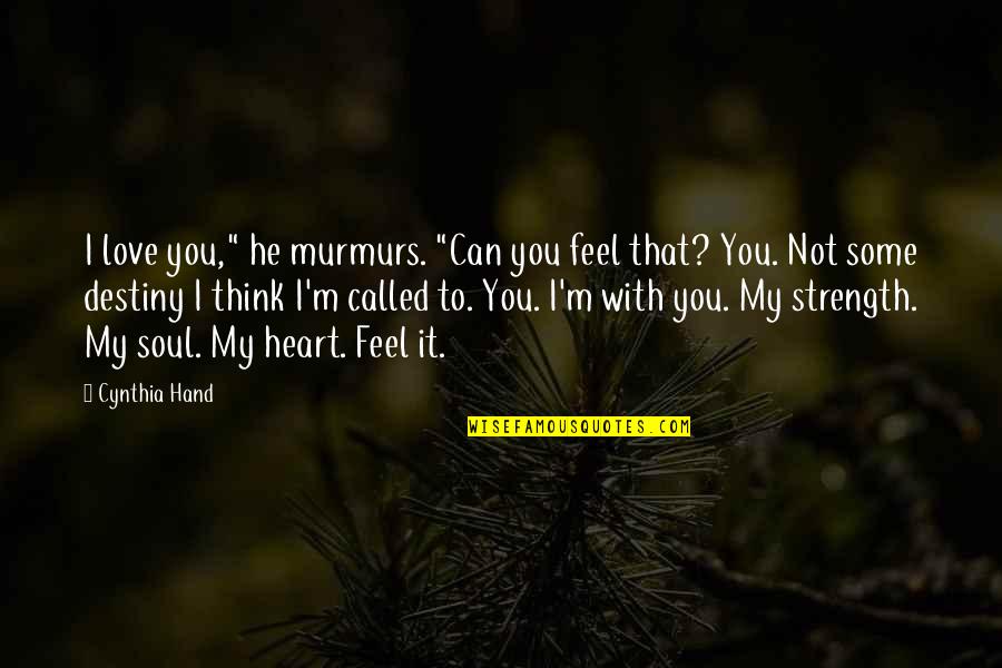 It's Not Destiny Quotes By Cynthia Hand: I love you," he murmurs. "Can you feel