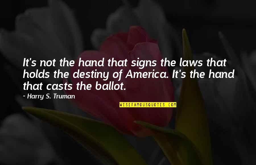 It's Not Destiny Quotes By Harry S. Truman: It's not the hand that signs the laws