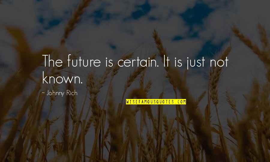 It's Not Destiny Quotes By Johnny Rich: The future is certain. It is just not