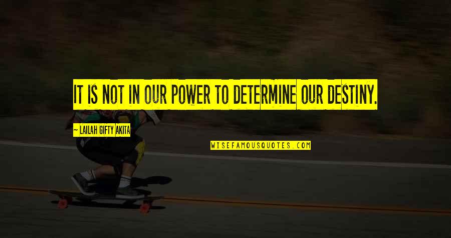 It's Not Destiny Quotes By Lailah Gifty Akita: It is not in our power to determine