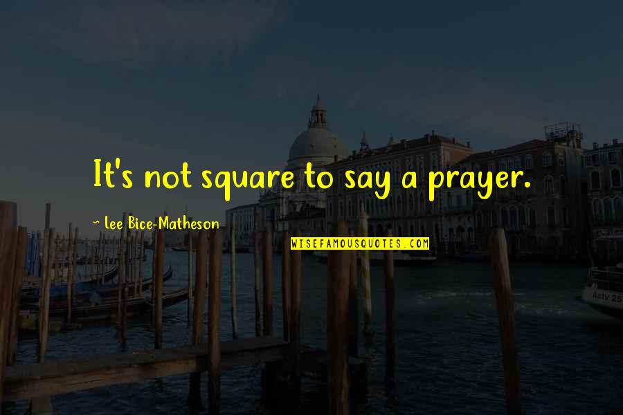 It's Not Destiny Quotes By Lee Bice-Matheson: It's not square to say a prayer.