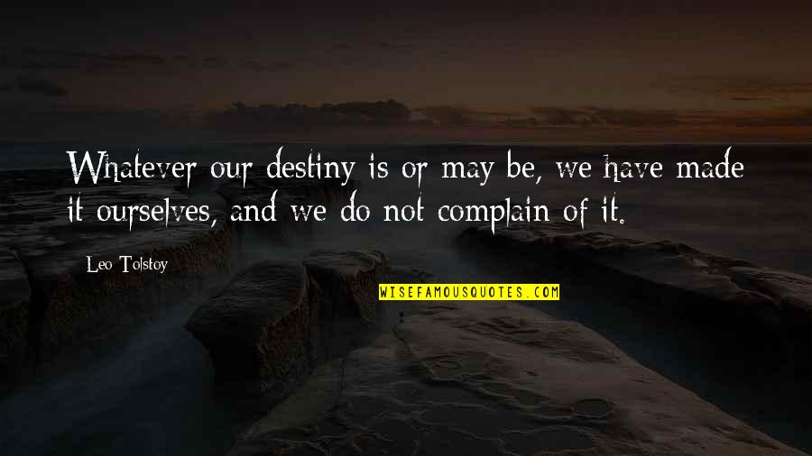 It's Not Destiny Quotes By Leo Tolstoy: Whatever our destiny is or may be, we