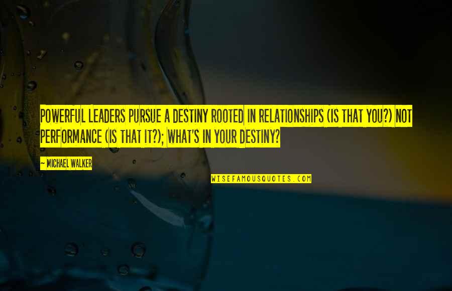 It's Not Destiny Quotes By Michael Walker: Powerful Leaders pursue a destiny rooted in relationships