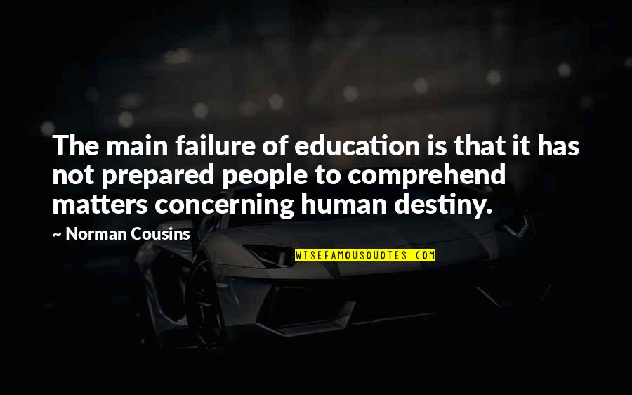 It's Not Destiny Quotes By Norman Cousins: The main failure of education is that it