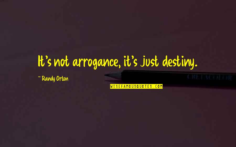 It's Not Destiny Quotes By Randy Orton: It's not arrogance, it's just destiny.