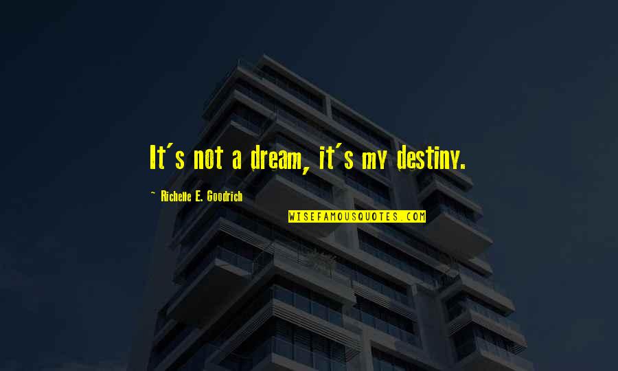 It's Not Destiny Quotes By Richelle E. Goodrich: It's not a dream, it's my destiny.