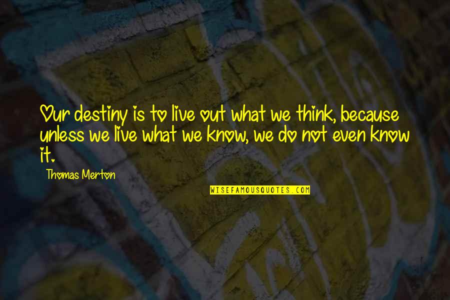 It's Not Destiny Quotes By Thomas Merton: Our destiny is to live out what we