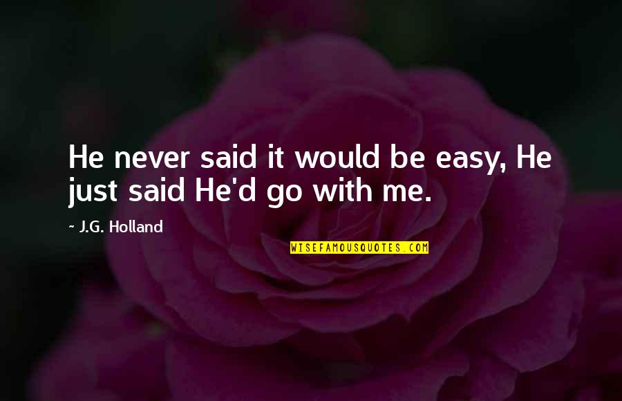 Its Not Easy For Me Quotes By J.G. Holland: He never said it would be easy, He