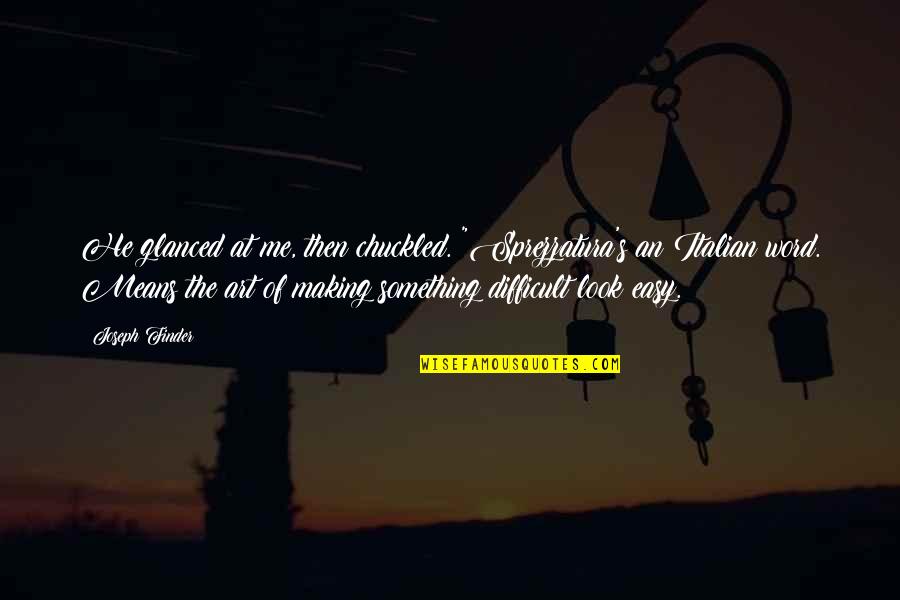 Its Not Easy For Me Quotes By Joseph Finder: He glanced at me, then chuckled. "Sprezzatura's an Its Not Easy For Me Quotes By Joseph Finder: He glanced at me, then chuckled. "Sprezzatura's an