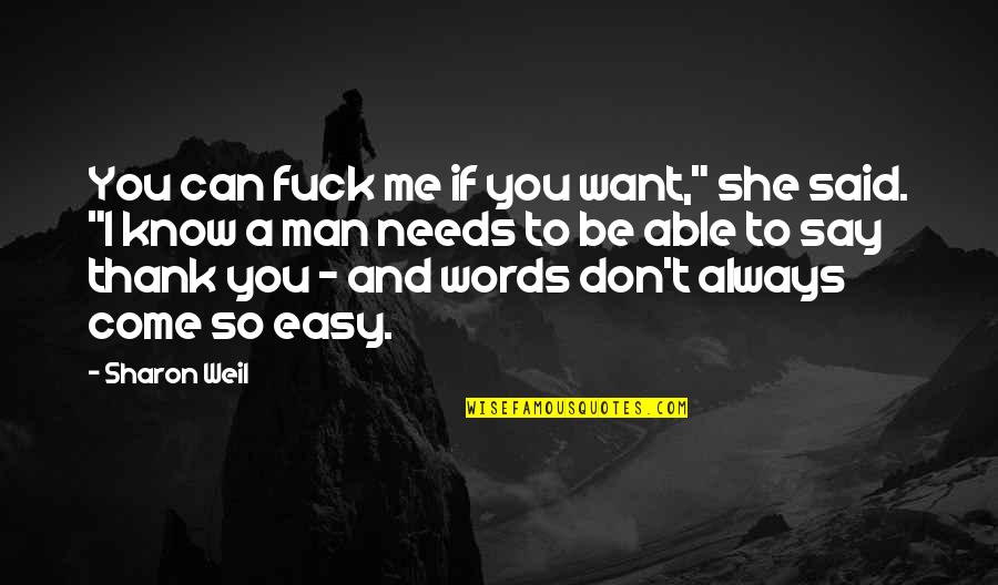 Its Not Easy For Me Quotes By Sharon Weil: You can fuck me if you want," she