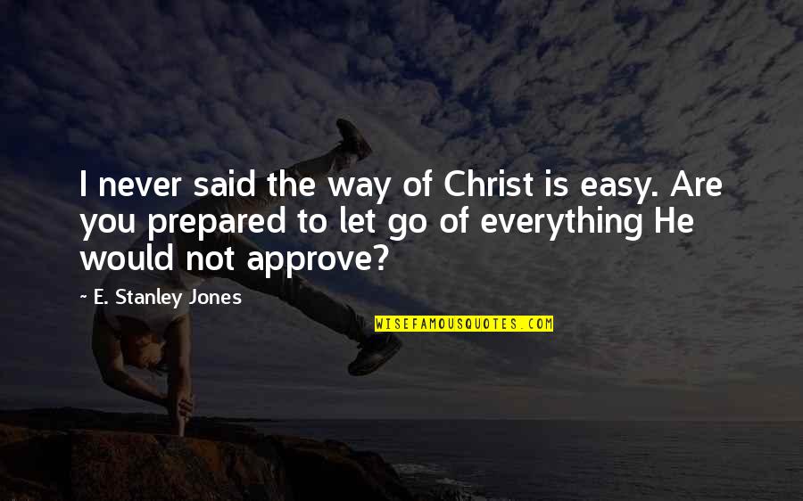 It's Not Easy Letting Go Quotes By E. Stanley Jones: I never said the way of Christ is