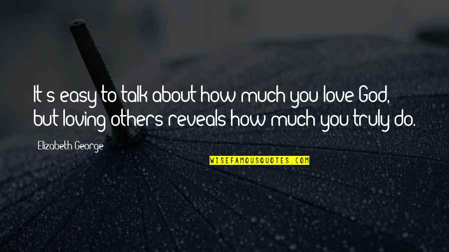 It's Not Easy Loving You Quotes By Elizabeth George: It's easy to talk about how much you