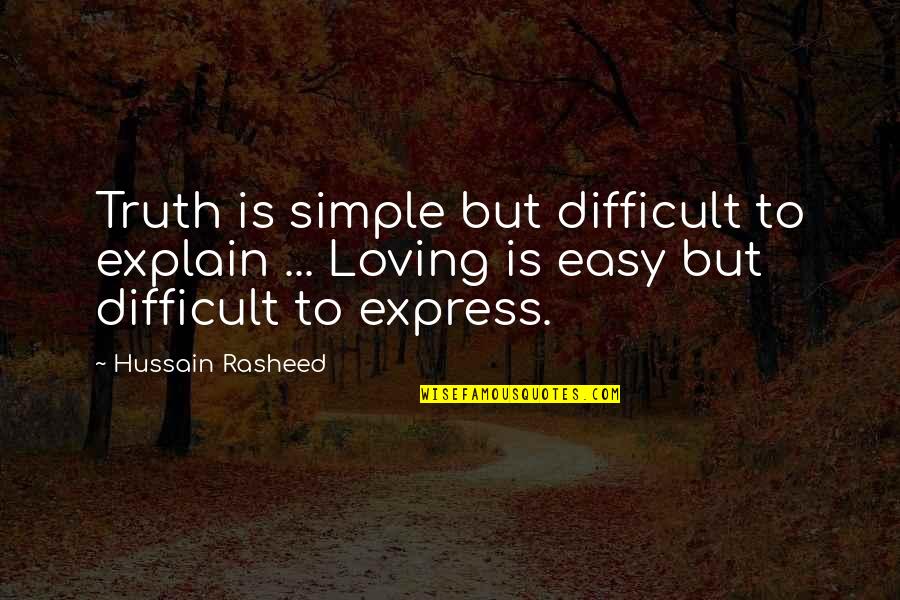 It's Not Easy Loving You Quotes By Hussain Rasheed: Truth is simple but difficult to explain ...