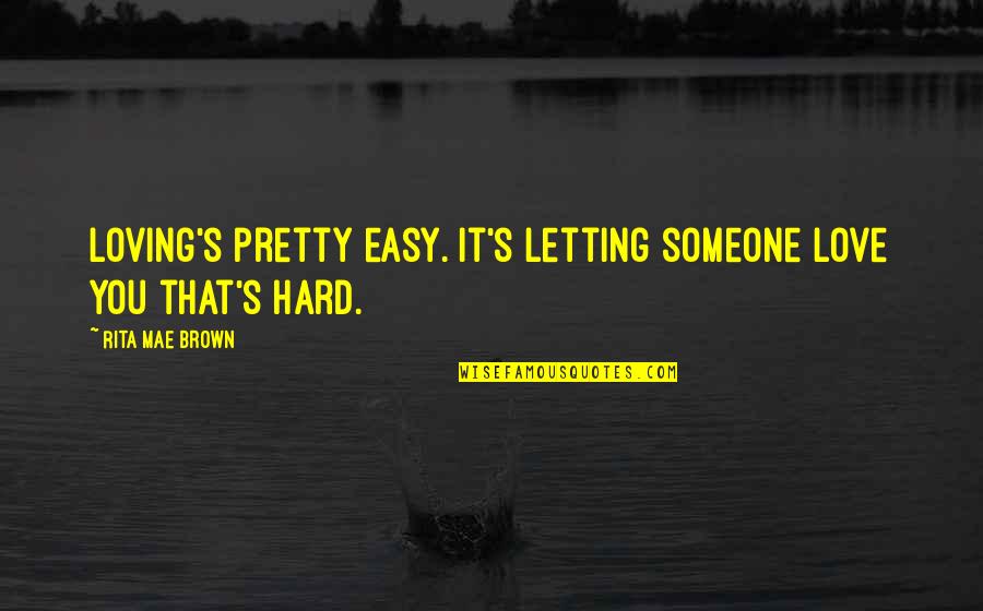 It's Not Easy Loving You Quotes By Rita Mae Brown: Loving's pretty easy. It's letting someone love you