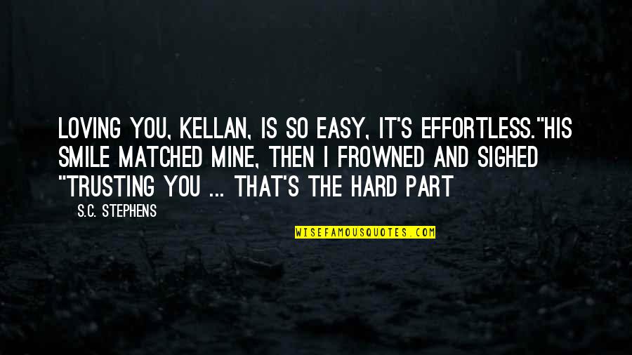 It's Not Easy Loving You Quotes By S.C. Stephens: Loving you, Kellan, is so easy, it's effortless."His
