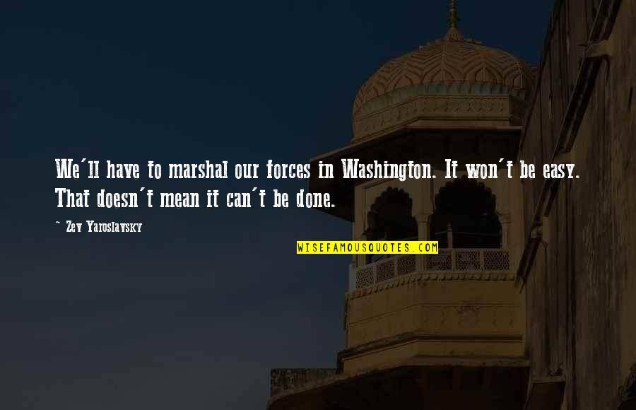 Its Not Easy Quotes By Zev Yaroslavsky: We'll have to marshal our forces in Washington.