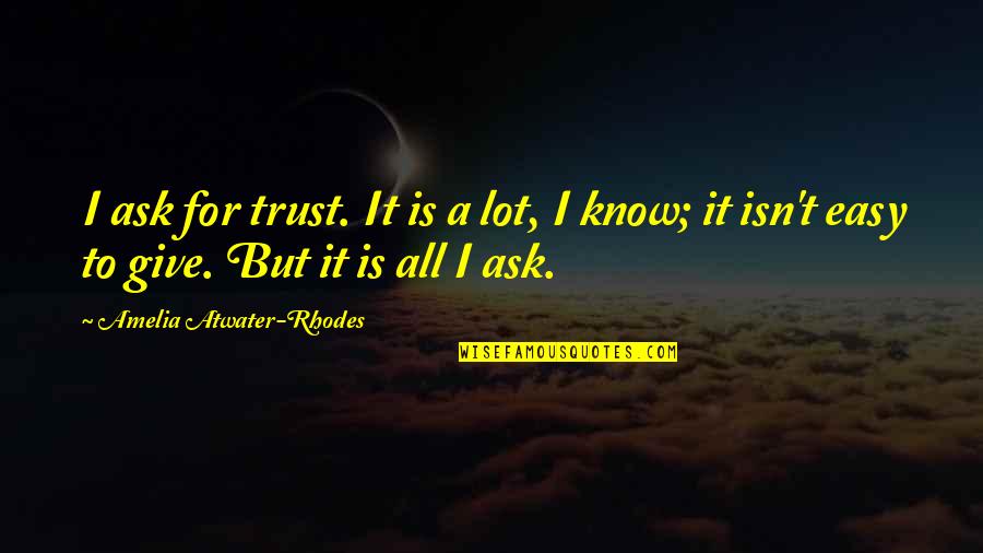 It's Not Easy To Trust Quotes By Amelia Atwater-Rhodes: I ask for trust. It is a lot,