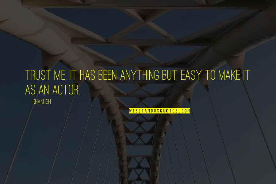 It's Not Easy To Trust Quotes By Dhanush: Trust me, it has been anything but easy