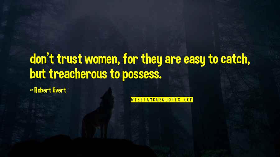 It's Not Easy To Trust Quotes By Robert Evert: don't trust women, for they are easy to