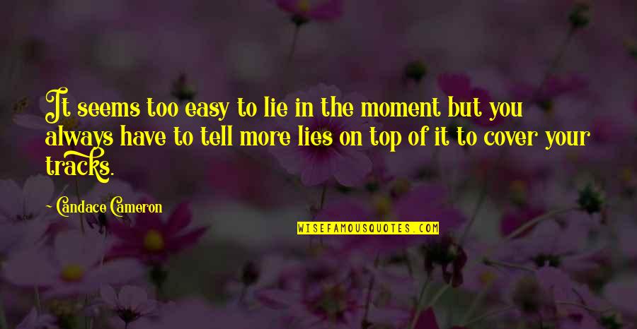 It's Not Easy Without You Quotes By Candace Cameron: It seems too easy to lie in the