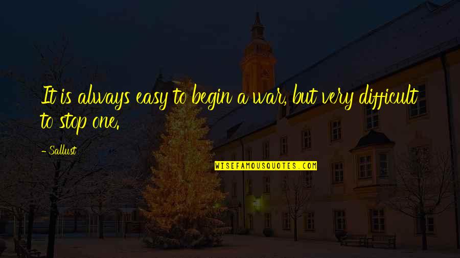 It's Not Easy Without You Quotes By Sallust: It is always easy to begin a war,
