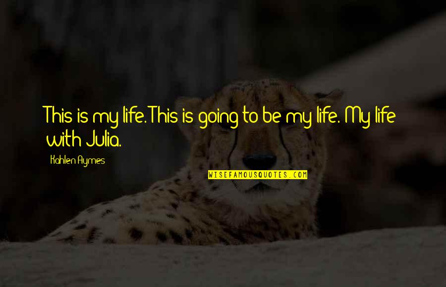 Its Not Everyday You Meet Someone Quotes By Kahlen Aymes: This is my life. This is going to