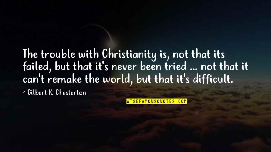 It's Not Failure Quotes By Gilbert K. Chesterton: The trouble with Christianity is, not that its